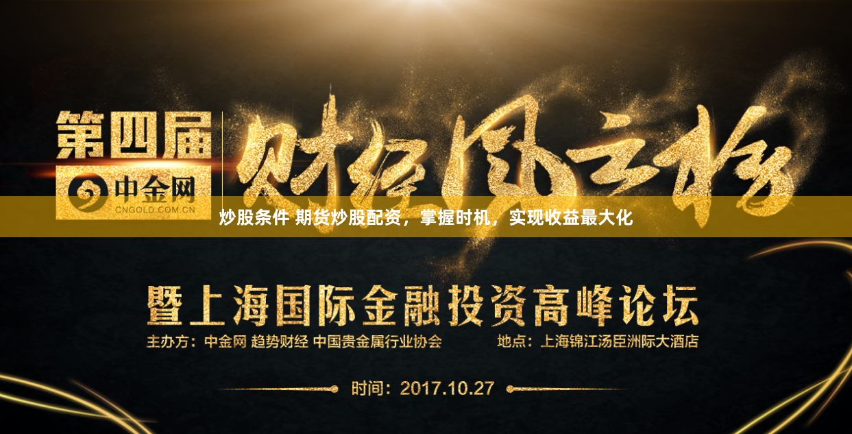 炒股条件 期货炒股配资，掌握时机，实现收益最大化